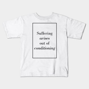 Suffering arises out of conditioning - Spiritual Quote Kids T-Shirt